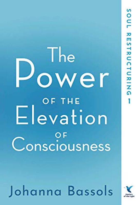 The Power of the Elevation of Consciousness: Soul Restructuring