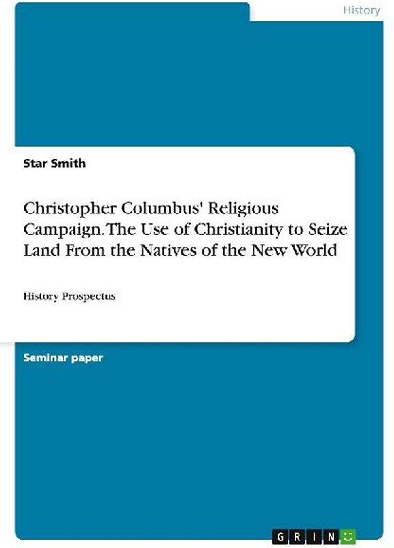Christopher Columbus' Religious Campaign. The Use of Christianity to Seize Land From the Natives of the New World