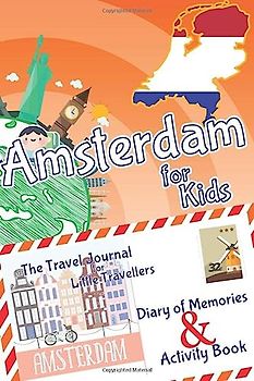 Amsterdam for Kids Travel Book – Activity Book, Pocket Guide and Travel Journal: A Travel Diary with fun facts and activities for drawing, playing and learning (Fun Travel Books Kids)