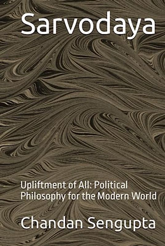 Sarvodaya: Upliftment of All: Political Philosophy for the Modern World