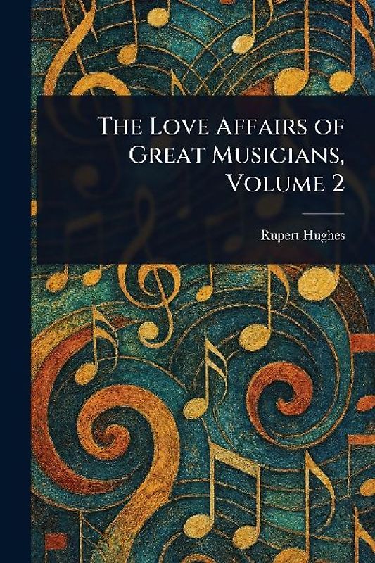 The Love Affairs of Great Musicians, Volume 2
