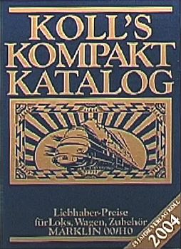 Koll's Kompaktkatalog. Ausgabe 2004. Märklin 00/H0, Liebhaberpreise für Loks, Wagen, Zubehör