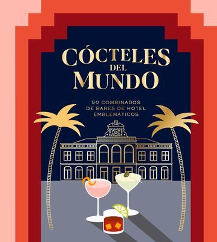 Cócteles del Mundo: 50 Combinados de Bares de Hotel Emblemáticos