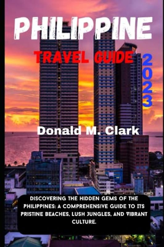 PHILIPPINE TRAVEL GUIDE 2023: Discovering the Hidden Gems of the Philippines: A Comprehensive Guide to Its Pristine Beaches, Lush Jungles, and Vibrant Culture. (World Exploring Travel Guide)