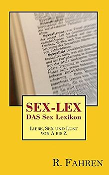 SEX-LEX - DAS Sex-Lexikon: Liebe, Sex und Lust von A bis Z