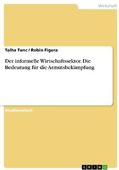 Der informelle Wirtschaftssektor. Die Bedeutung für die Armutsbekämpfung