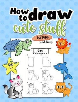 How to draw cute stuff for kids: How to draw anything like Animals, flowers, Vegetables and more with cute style, simple and Easy Step-by-Step Guide