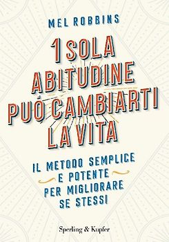 1 sola abitudine può cambiarti la vita. Il metodo semplice e potente per migliorare se stessi