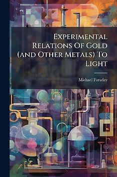 Experimental Relations Of Gold (and Other Metals) To Light