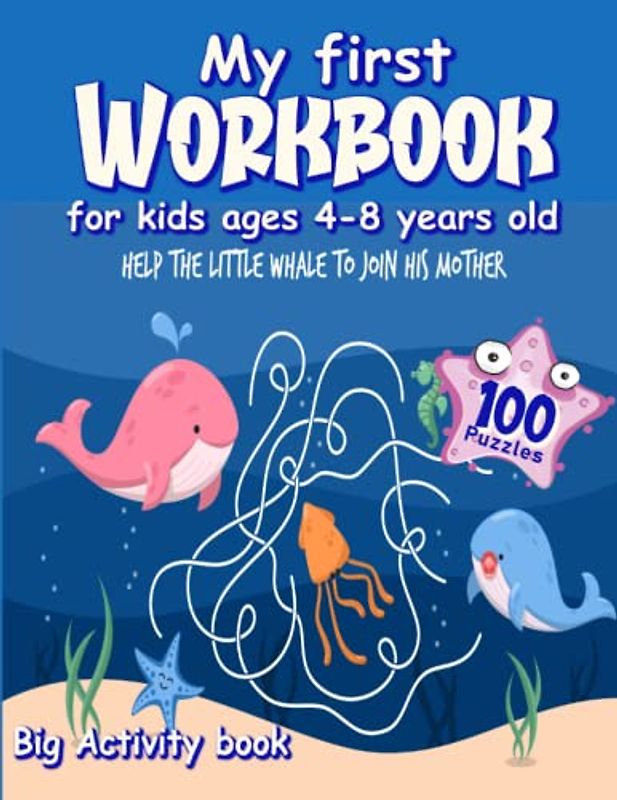 My first workbook for kids ages 4-8 years old: 100 puzzles; Help the little whale to join his mother; Big activity book for smart kids; workbook for ... workbook for grade 1; waorkbook for grade 2