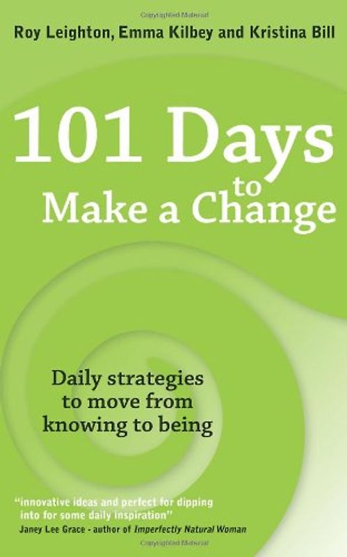 101 Days to Make a Change: Daily Strategies to Move from Knowing to Being - Roy Leighton