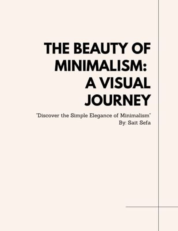 The Beauty of Minimalism: A Visual Journey: Discover the Simple Elegance of Minimalism