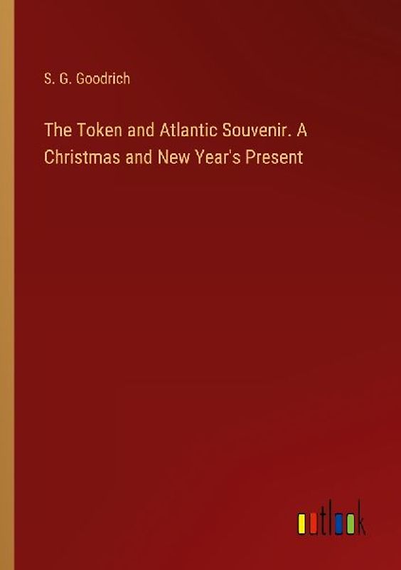 The Token and Atlantic Souvenir. A Christmas and New Year's Present