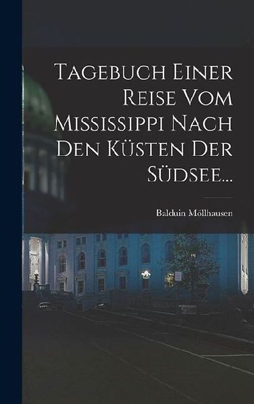 Tagebuch Einer Reise vom Mississippi Nach den Küsten der Südsee...