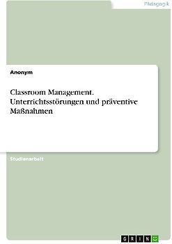 Classroom Management. Unterrichtsstörungen und präventive Maßnahmen