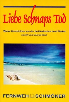 Liebe - Schnaps - Tod. Wahre Geschichten von der thailändischen Insel Phuket