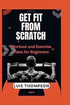 Get Fit from Scratch: Workout and Exercise Plans for Beginners