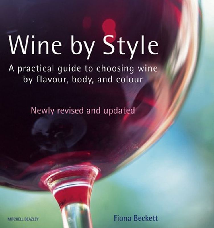 Wine by Style: A Practical Guide to Choosing Wine by Flavor, Body, and Color: A Practical Guide to Choosing Wine by Flavour, Body, and Colour