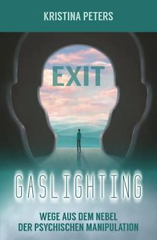 Exit Gaslighting: Wege aus dem Nebel der psychischen Manipulation