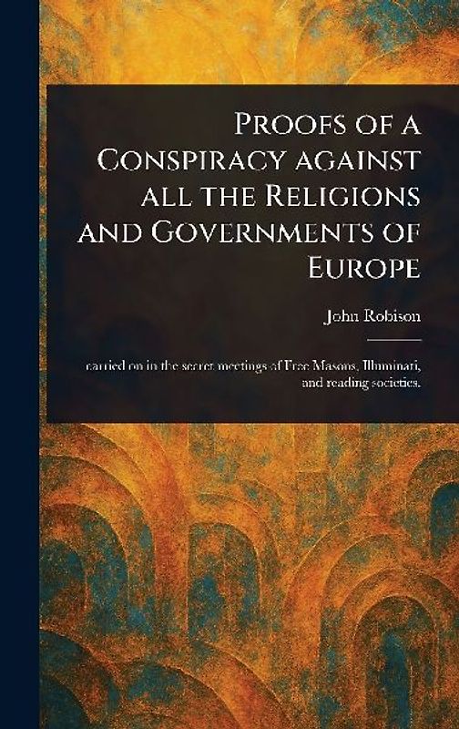 Proofs of a Conspiracy Against All the Religions and Governments of Europe