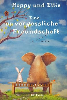 Hoppy und Ellie: Eine unvergessliche Freundschaft! Geschichten voller Mut, innere Stärke und wahre Freundschaft - inspirierendes Vorlesebuch ab 5 Jahre