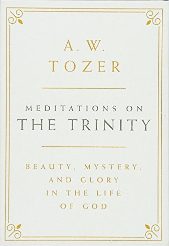 Meditations on the Trinity: Beauty, Mystery, and Glory in the Life of God
