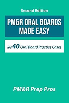 PM&R Oral Boards Made Easy: 40 Oral Board Practice Cases