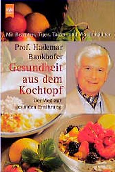 Gesundheit aus dem Kochtopf. Der Weg zur gesunden Ernährung. Mit Rezepten, Tips, Tages- und Wochenplänen