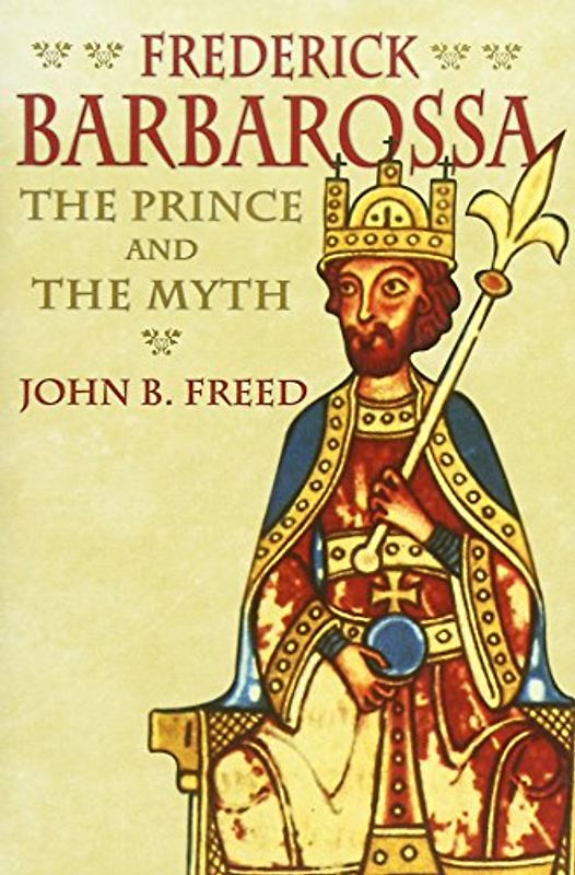 Frederick Barbarossa: The Prince and the Myth