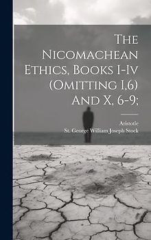 The Nicomachean Ethics, Books I-iv (omitting I,6) And X, 6-9;