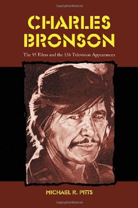 Charles Bronson: The 95 Films and the 156 Television Appearances - Pitts, Michael R.