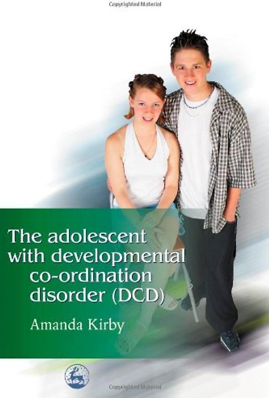 The Adolescent with Developmental Co-ordination Disorder (DCD) - Kirby, Amanda