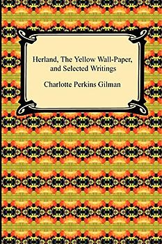 Herland, the Yellow Wall-Paper, and Selected Writings
