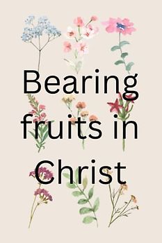 Bearing fruits in Christ