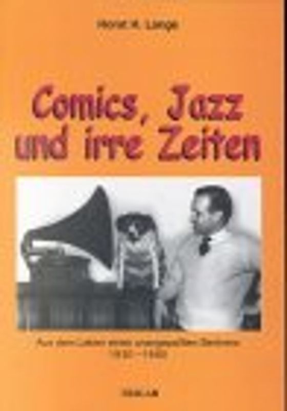 Comics, Jazz und irre Zeiten. Aus dem Leben eines unangepassten Berliners. 1930-1960