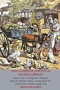 The Complete Novels of George Orwell: Burmese Days, A Clergyman's Daughter, Keep the Aspidistra Flying, Coming Up for Air, Animal Farm and Nineteen Eighty-Four