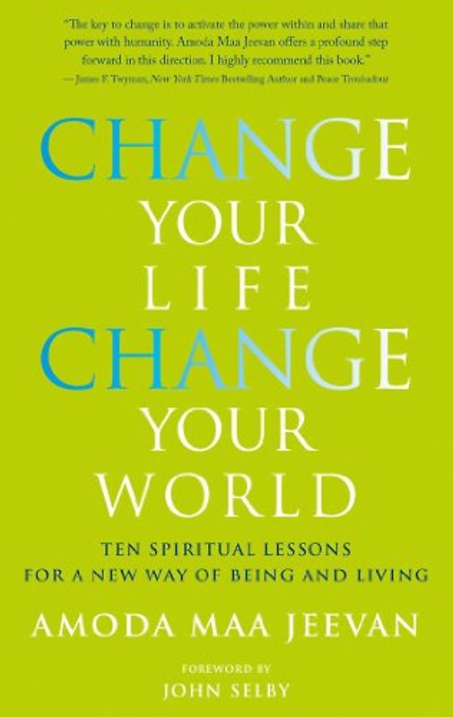 Change Your Life Change Your World: Ten Spiritual Lessons for a New Way of Being and Living - Jeevan, Amoda Maa
