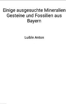 Einige ausgesuchte Mineralien Gesteine und Fossilien aus Bayern