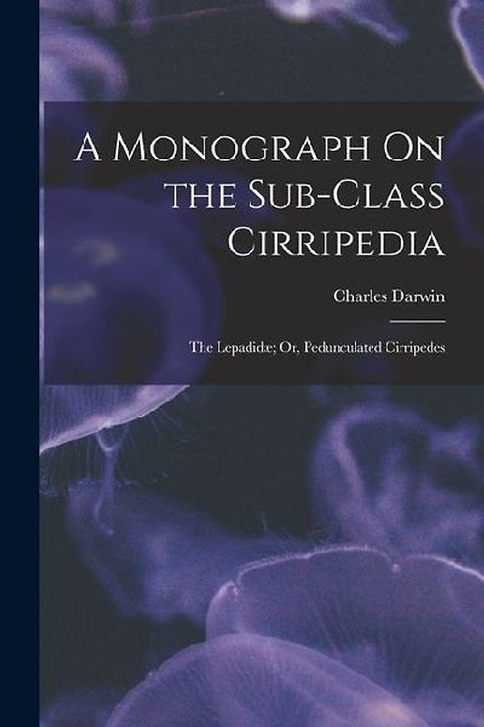 A Monograph On the Sub-Class Cirripedia: The Lepadidæ; Or, Pedunculated Cirripedes