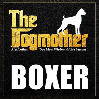 The Dogmother: Boxer: (Dog Mom Wisdom & Life Lessons)