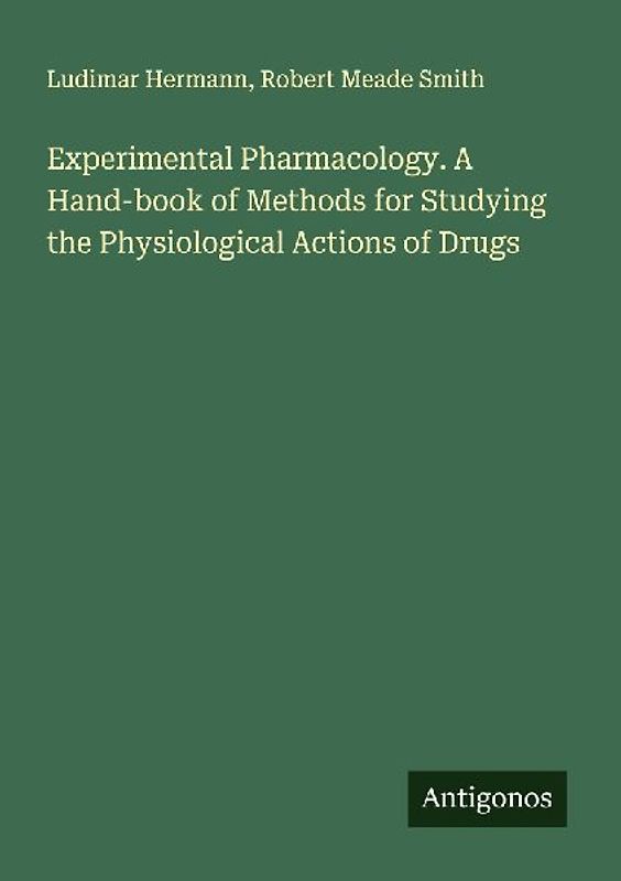 Experimental Pharmacology. A Hand-book of Methods for Studying the Physiological Actions of Drugs