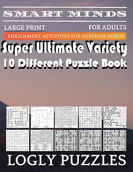 Smart Minds -Variety 10 Different Puzzle Book For Adults: Ultimate Variety Puzzles Large-Print Word Search, Word Maze .Word Spiral ,Word Angles, ... Crossword And Sudoku Easy , Medium And Hard