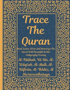 Trace the Quran: Al-Fātihah, Yāʾ Sīn, Al-Wāqiʿah, Al-Mulk, Al-Kāfirūn, Al-ʾIkhlāṣ, Al Mu'awwidhatayn: Read, Learn, Write And Memorize The Quran With ... For Young Little Muslims, Adults & Reverts