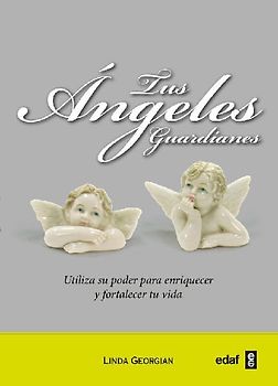 Tus ángeles guardianes : utiliza su poder para enriquecer y fortalecer tu vida