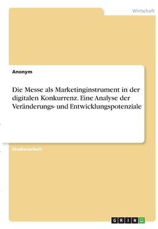 Die Messe als Marketinginstrument in der digitalen Konkurrenz. Eine Analyse der Veränderungs- und Entwicklungspotenziale