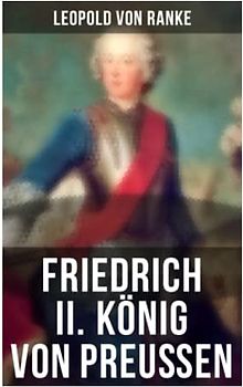Friedrich II. König von Preußen: Biographie