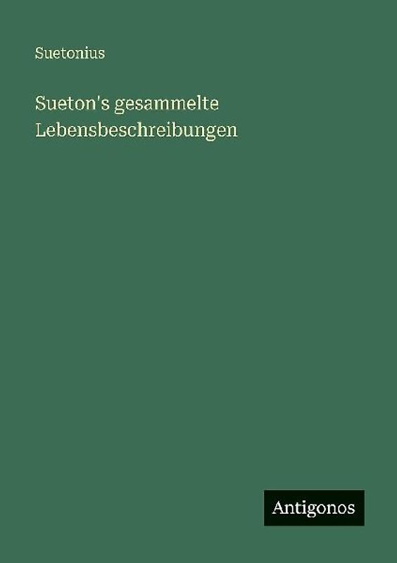 Sueton's gesammelte Lebensbeschreibungen