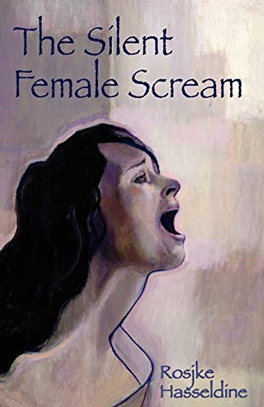 The Silent Female Scream: Learn How to Believe That as a Woman You Have the Right to be Heard, Valued and Respected, and to Know That Anything Less is Just Not Okay