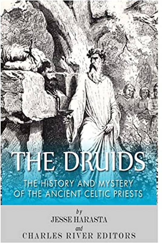 The Druids: The History and Mystery of the Ancient Celtic Priests