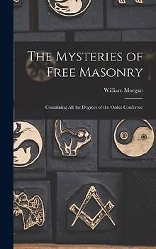 The Mysteries of Free Masonry: Containing All the Degrees of the Order Conferred
